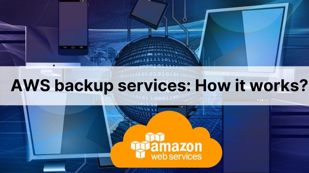 AWS backup services: How it works? | Update Tech Ltd